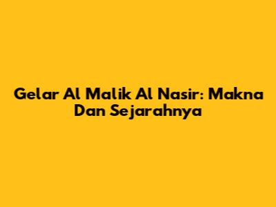 Gelar Al Malik Al Nasir: Makna Dan Sejarahnya