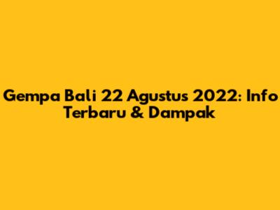 Gempa Bali 22 Agustus 2022: Info Terbaru & Dampak