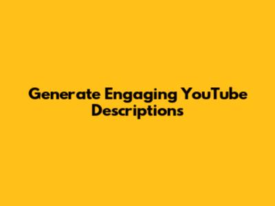 Generate Engaging YouTube Descriptions