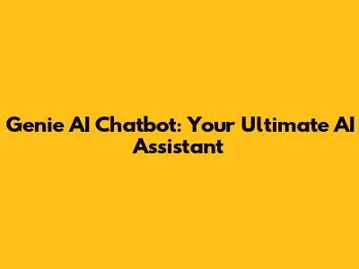 Genie AI Chatbot: Your Ultimate AI Assistant