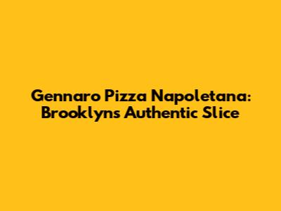 Gennaro Pizza Napoletana: Brooklyn's Authentic Slice