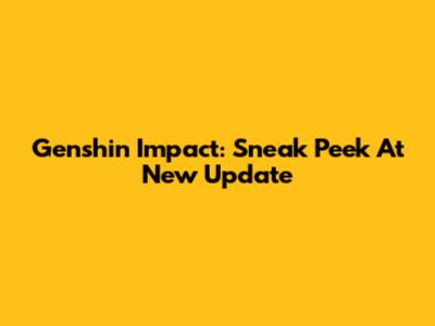 Genshin Impact: Sneak Peek At New Update