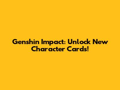 Genshin Impact: Unlock New Character Cards!