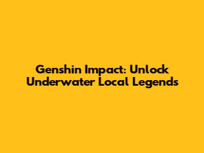 Genshin Impact: Unlock Underwater Local Legends