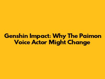 Genshin Impact: Why The Paimon Voice Actor Might Change
