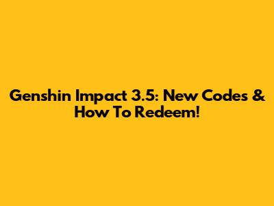Genshin Impact 3.5: New Codes & How To Redeem!