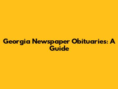 Georgia Newspaper Obituaries: A Guide