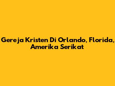 Gereja Kristen Di Orlando, Florida, Amerika Serikat