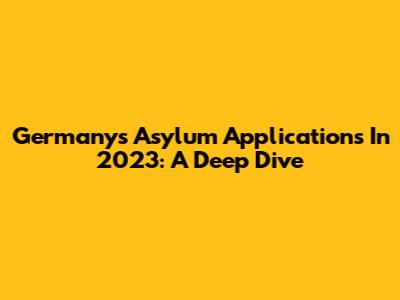 Germany's Asylum Applications In 2023: A Deep Dive
