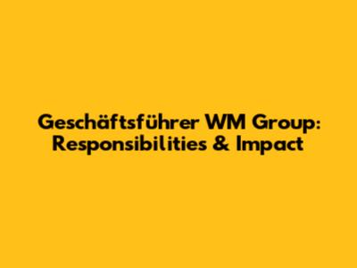 Geschäftsführer WM Group: Responsibilities & Impact