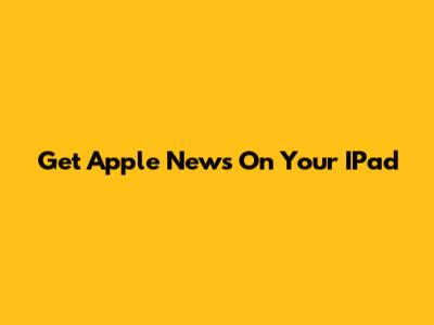 Get Apple News On Your IPad