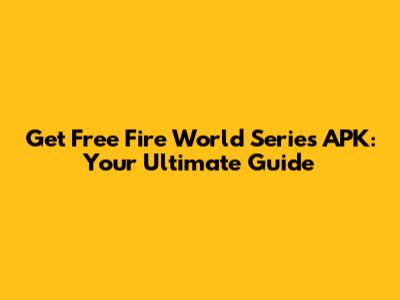 Get Free Fire World Series APK: Your Ultimate Guide