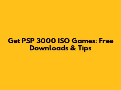 Get PSP 3000 ISO Games: Free Downloads & Tips