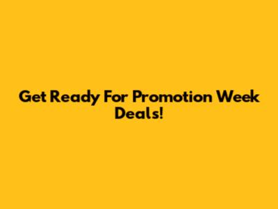 Get Ready For Promotion Week Deals!