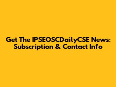Get The IPSEOSCDailyCSE News: Subscription & Contact Info
