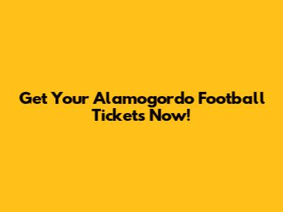 Get Your Alamogordo Football Tickets Now!