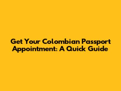 Get Your Colombian Passport Appointment: A Quick Guide