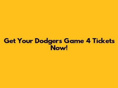Get Your Dodgers Game 4 Tickets Now!