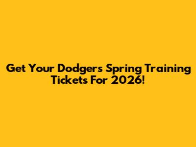 Get Your Dodgers Spring Training Tickets For 2026!