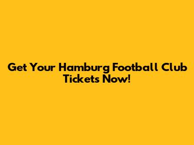 Get Your Hamburg Football Club Tickets Now!