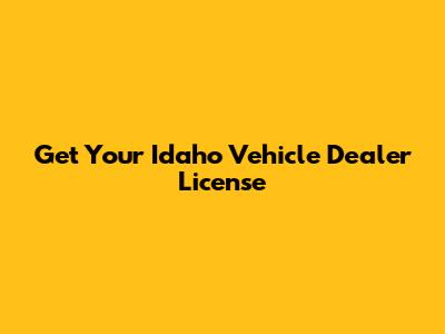 Get Your Idaho Vehicle Dealer License