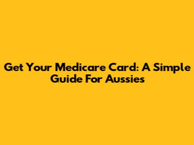 Get Your Medicare Card: A Simple Guide For Aussies