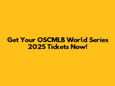 Get Your OSCMLB World Series 2025 Tickets Now!