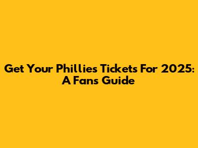 Get Your Phillies Tickets For 2025: A Fan's Guide