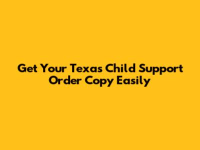Get Your Texas Child Support Order Copy Easily