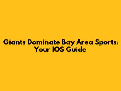 Giants Dominate Bay Area Sports: Your IOS Guide