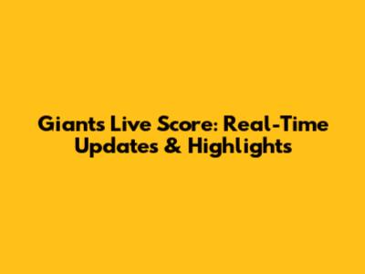 Giants Live Score: Real-Time Updates & Highlights