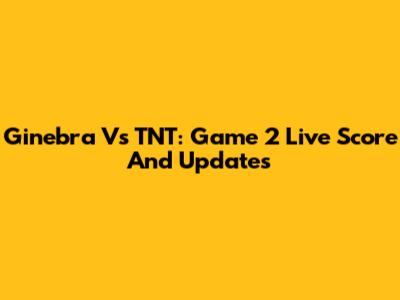 Ginebra Vs TNT: Game 2 Live Score And Updates