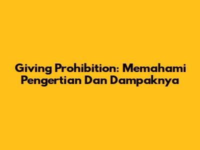 Giving Prohibition: Memahami Pengertian Dan Dampaknya