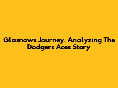 Glasnow's Journey: Analyzing The Dodgers Ace's Story