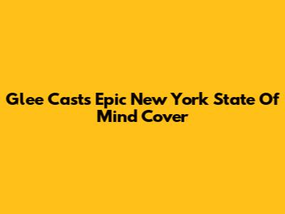 Glee Cast's Epic 'New York State Of Mind' Cover