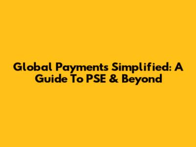 Global Payments Simplified: A Guide To PSE & Beyond