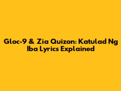 Gloc-9 & Zia Quizon: Katulad Ng Iba Lyrics Explained