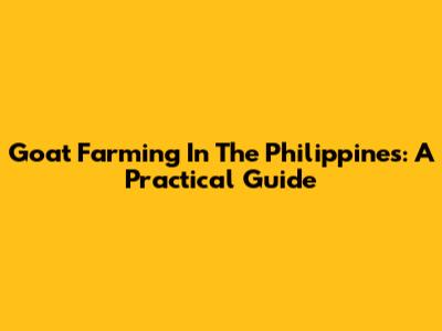 Goat Farming In The Philippines: A Practical Guide