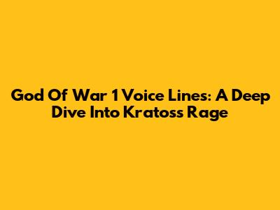 God Of War 1 Voice Lines: A Deep Dive Into Kratos's Rage