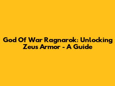God Of War Ragnarok: Unlocking Zeus Armor - A Guide
