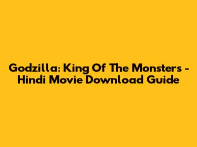 Godzilla: King Of The Monsters - Hindi Movie Download Guide