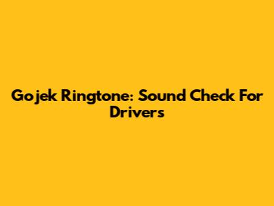 Gojek Ringtone: Sound Check For Drivers