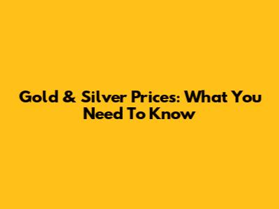 Gold & Silver Prices: What You Need To Know