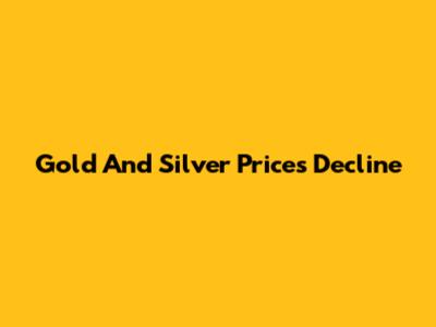 Gold And Silver Prices Decline