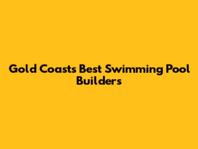 Gold Coast's Best Swimming Pool Builders