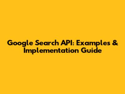 Google Search API: Examples & Implementation Guide