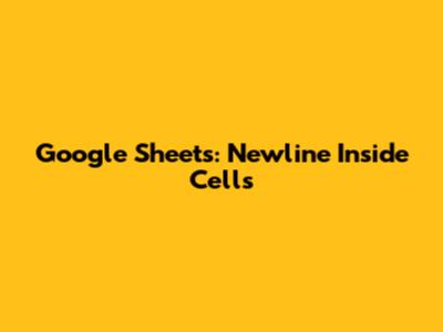 Google Sheets: Newline Inside Cells