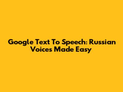 Google Text To Speech: Russian Voices Made Easy