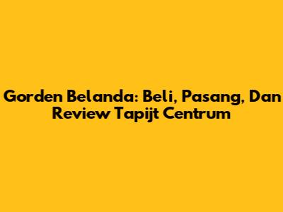Gorden Belanda: Beli, Pasang, Dan Review Tapijt Centrum