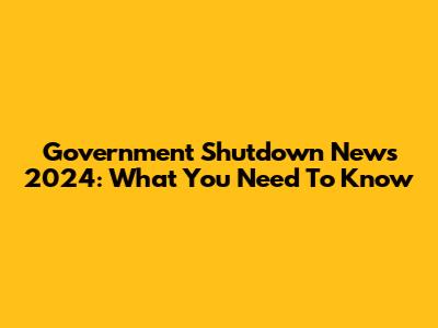 Government Shutdown News 2024: What You Need To Know